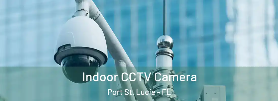 Indoor CCTV Camera Port St. Lucie - FL
